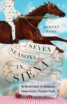 Hardcover Seven Seasons in Siena: My Quixotic Quest for Acceptance Among Tuscany's Proudest People Book