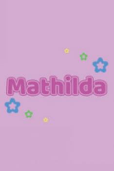 Mathilda: Vornamen Notizbuch für Frauen und Mädchen - Notizbuch, Notizheft oder Schreibheft für Schule, Uni, Beruf, Job oder Einschulung mit Blümchen ... - Format 6x9 ca. DIN A5 (German Edition)