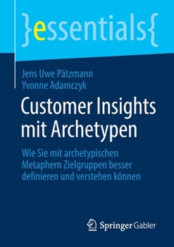 Paperback Customer Insights Mit Archetypen: Wie Sie Mit Archetypischen Metaphern Zielgruppen Besser Definieren Und Verstehen Können [German] Book