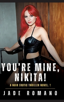 You're Mine, Nikita!: Noir Erotic Thriller Novel. 1