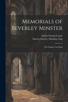Paperback Memorials of Beverley Minster: The Chapter Act Book