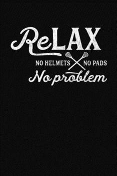 Relax No Helmet No Pads No Problem: A Lacrosse Journal Notebook