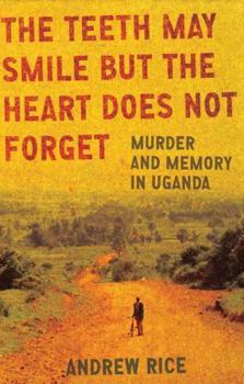 Hardcover The Teeth May Smile but the Heart Does Not Forget: Murder and Memory in Uganda Book