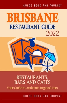 Paperback Brisbane Restaurant Guide 2022: Your Guide to Authentic Regional Eats in Brisbane, Australia (Restaurant Guide 2022) Book