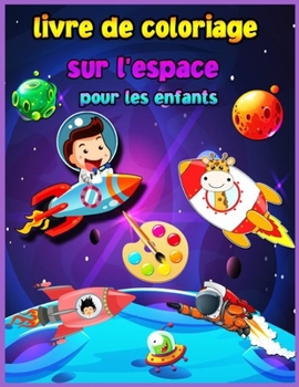 Livre de Coloriage sur l'espace pour les enfants de 4 à 8 ans: Fantastique coloriage de l'espace pour les garçons et les filles avec des vaisseaux ... parfait pour les tout-petits
