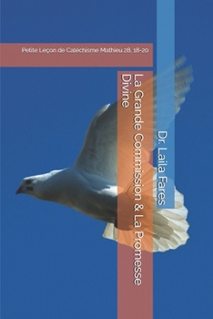 La Grande Commission & La Promesse Divine: Petite Leçon de Catéchisme Mathieu 28, 18-20 (French Edition)