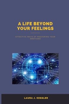 Paperback A life beyond your feelings: Effective ways of mastering your emotions Book