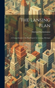 Hardcover The Lansing Plan: A Comprehensive City Plan Report for Lansing, Michigan Book