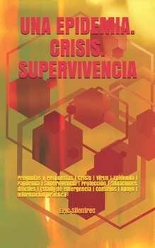 Una Epidemia. Crisis. Supervivencia: Preguntas y respuestas - Crisis - Virus - Epidemia - Pandemia - Supervivencia - Protecci�n - Situaciones dif�ciles - Estado de emergencia - Consejos - Apoyo - Info