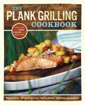 Paperback The Plank Grilling Cookbook: Infuse Food with More Flavor Using Wood Planks Book