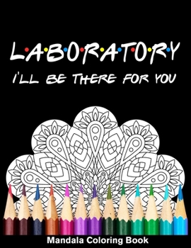Paperback Laboratory I'll Be There For You Mandala Coloring Book: Funny Teacher Mandala Coloring Book