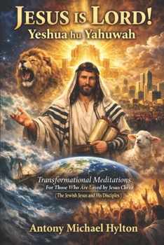 Jesus is Lord! Yeshua hu Yahuwah: Transformational Meditations For Those Who Are Loved by Jesus Christ (The Jewish Jesus and His Disciples)