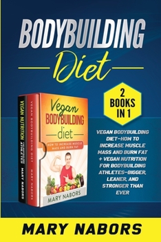 Paperback Bodybuilding Diet (2 books in 1): Vegan Bodybuilding Diet- How to Increase Muscle and Burn Fat + Vegan Nutrition for Bodybuilding Athletes- Bigger, Le Book