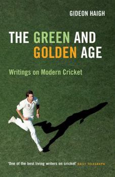 Paperback The Green and Golden Age: Writings on Modern Cricket. Gideon Haigh Book