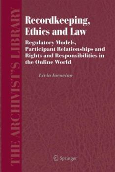 Hardcover Recordkeeping, Ethics and Law: Regulatory Models, Participant Relationships and Rights and Responsibilities in the Online World Book