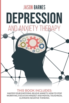 Paperback Depression and Anxiety Therapy: Master Your Emotions, Relieve Anxiety, How to Stop Worrying, Focus on Mindset and Mental Toughness, Eliminate Negative Book