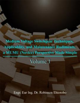 Paperback Medium Voltage Switchgear Techniques, Applicability, and Maintenance Rudiments, a MUMU (Novice) Perspective Made Simple: Volume 1 Book
