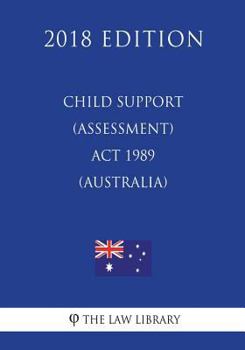 Paperback Child Support (Assessment) Act 1989 (Australia) (2018 Edition) Book
