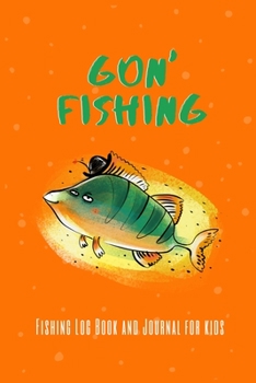 Gon' Fishing | Fishing Log Book and Journal for Kids: Fishing Journal for Kids| Includes 120 Log Book Pages | Great  for Recording Fishing Notes (Kids Journal Diary for Fishing)