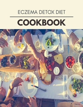 Eczema Detox Diet Cookbook: Quick & Easy Recipes to Boost Weight Loss that Anyone Can Cook