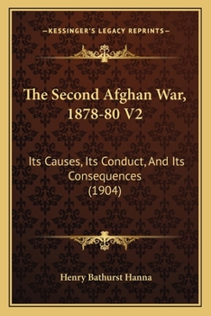 The Second Afghan War, 1878-80 V2: Its Causes, Its Conduct, And Its Consequences