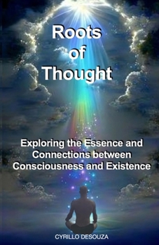 Paperback Roots of Thought: Exploring the Essence and Connections between Consciousness and Existence Book