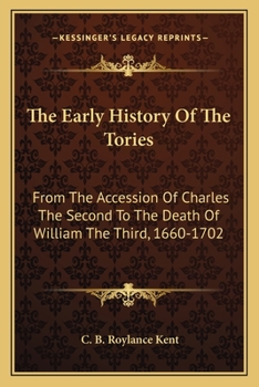 The early history of the Tories, from the accession of Charles the Second to the death of William the Third
