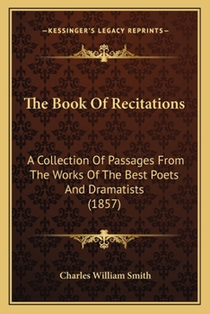 Paperback The Book Of Recitations: A Collection Of Passages From The Works Of The Best Poets And Dramatists (1857) Book