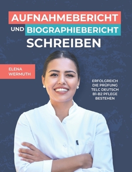 Paperback Aufnahmebericht und Biographiebericht schreiben: Prüfungsvorbereitung B1-B2 Pflege [German] Book