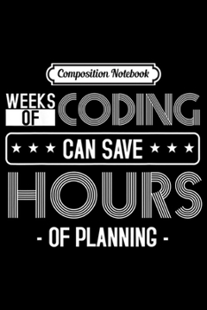 Composition Notebook: Weeks Of Coding Can Save Hours Of Planning Funny Programming  Journal/Notebook Blank Lined Ruled 6x9 100 Pages
