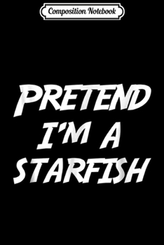 Composition Notebook: Pretend I'm A Starfish Halloween Costume  Journal/Notebook Blank Lined Ruled 6x9 100 Pages