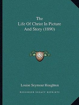 Paperback The Life Of Christ In Picture And Story (1890) Book