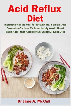 Paperback Acid Reflux Diet: Instructional Manual for Beginners, Seniors And Dummies On How To Completely Avoid Heart Burn And Treat Acid Reflux Us Book