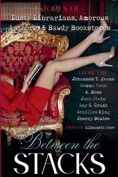 Paperback Between the Stacks: Stories of Lusty Librarians, Amorous Authors, & Bawdy Bookstores Book