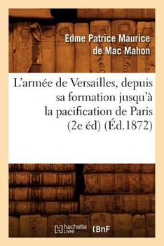 Paperback L'Armée de Versailles, Depuis Sa Formation Jusqu'à La Pacification de Paris (2e Éd) (Éd.1872) [French] Book