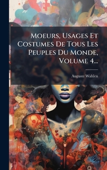 Hardcover Moeurs, Usages Et Costumes De Tous Les Peuples Du Monde, Volume 4... [French] Book