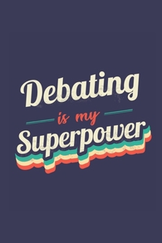 Debating Is My Superpower: A 6x9 Inch Softcover Diary Notebook With 110 Blank Lined Pages. Funny Vintage Debating Journal to write in. Debating Gift and SuperPower Retro Design Slogan