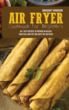 Hardcover Air Fryer Cookbook For Beginners: 40+ Tasty Recipes To Prepare In An Easy, Practical And Fast Way With The Air Fryer Book