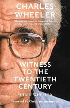 Hardcover Charles Wheeler - Witness to the Twentieth Century: A Life in News. Foreword by Christiane Amanpour Book
