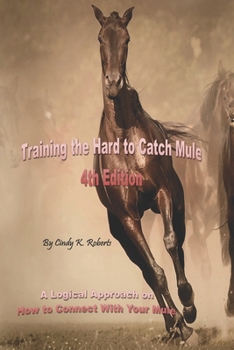 Paperback Training the Hard to Catch Mule - 4th Edition: A Logical Approach on How to Connect With Your Mule Book