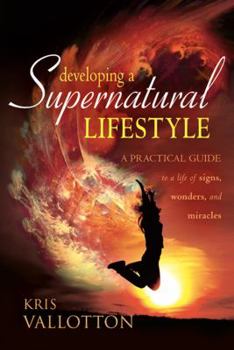 Paperback Developing a Supernatural Lifestyle: A Practical Guide to a Life of Signs, Wonders, and Miracles Book