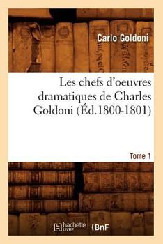 Paperback Les Chefs d'Oeuvres Dramatiques de Charles Goldoni. Tome 1 (Éd.1800-1801) [French] Book
