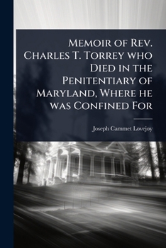 Memoir of Rev. Charles T. Torrey who Died in the Penitentiary of Maryland, Where he was Confined For