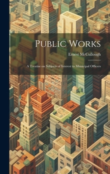 Public Works: A Treatise on Subjects of Interest to Municipal Officers