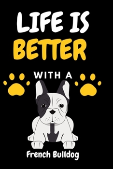 LIFE IS BETTER WITH A French Bulldog: Funny Dog Lover Blank lined Notebook For write Dog activity  6x9'' 100 Page Line Journal