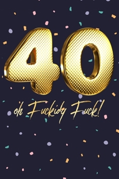 Paperback 40 Oh Fuckidy Fuck!: Gold Fun Novelty Notebook Gift for Birthday - Alternative Gift to Card - Funny Profanity Journal Gift for Men & Women Book