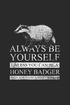 Honey Badger - Always Be Yourself: Dotted Bullet Notebook – Cute Animal Gift For Animal Lover