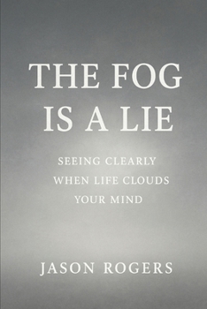 Paperback The Fog Is a Lie: Seeing Clearly When Life Clouds Your Mind Book