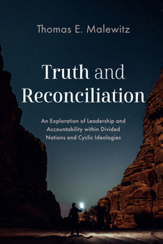 Hardcover Truth and Reconciliation: An Exploration of Leadership and Accountability Within Divided Nations and Cyclic Ideologies Book