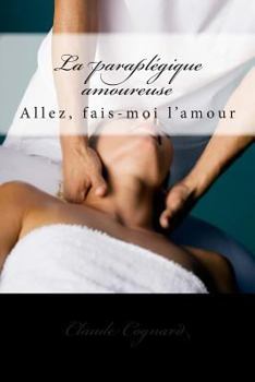 Paperback La paraplégique amoureuse: Allez, fais-moi l'amour [French] Book